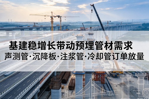 汾阳基建稳增长带动预埋监测管材需求，声测管、沉降板、注浆管订单持续放量